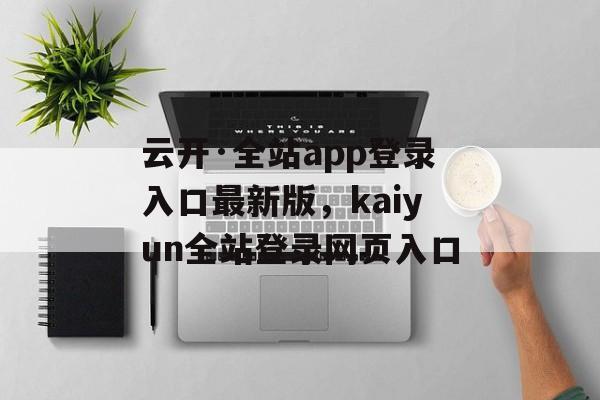 云开·全站app登录入口最新版，kaiyun全站登录网页入口