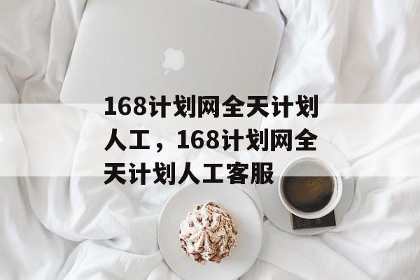 168计划网全天计划人工，168计划网全天计划人工客服