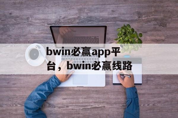 bwin必赢app平台，bwin必赢线路