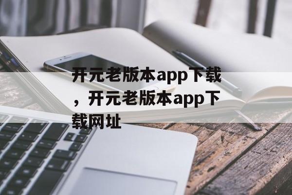 开元老版本app下载，开元老版本app下载网址