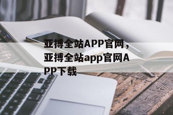 亚搏全站APP官网，亚搏全站app官网APP下载