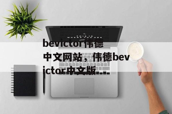 bevictor伟德中文网站，伟德bevictor中文版