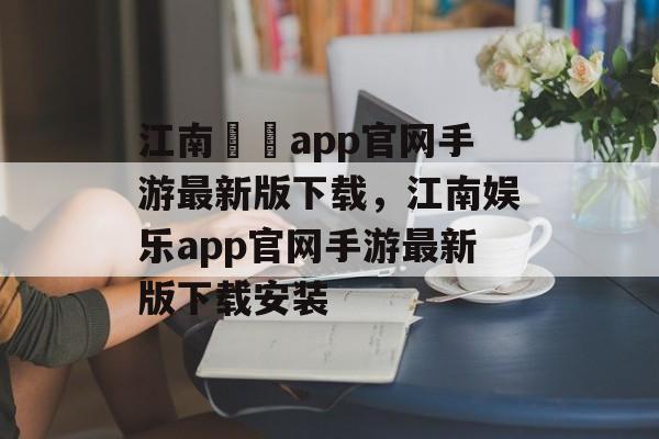 江南娛樂app官网手游最新版下载，江南娱乐app官网手游最新版下载安装